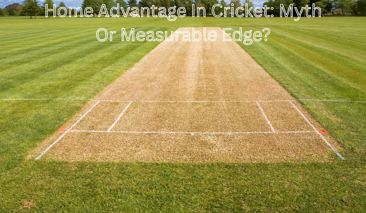 Home Advantage In Cricket Myth Or Measurable Edge